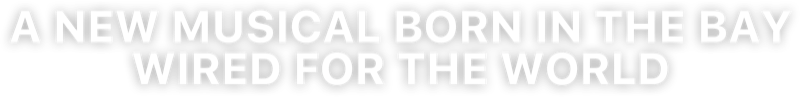 A New Musical Born in the Bay Wired for the World